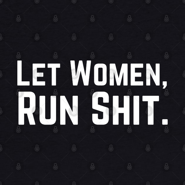 Let Women Run Shit by HobbyAndArt